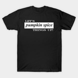 lets pumpkin spice things up T-Shirt